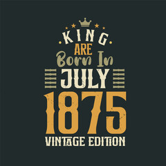 Obraz premium King are born in July 1875 Vintage edition. King are born in July 1875 Retro Vintage Birthday Vintage edition