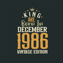 King are born in December 1986 Vintage edition. King are born in December 1986 Retro Vintage Birthday Vintage edition