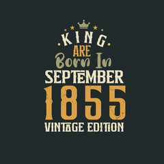 King are born in September 1855 Vintage edition. King are born in September 1855 Retro Vintage Birthday Vintage edition