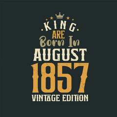 King are born in August 1857 Vintage edition. King are born in August 1857 Retro Vintage Birthday Vintage edition