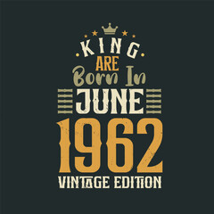 King are born in June 1962 Vintage edition. King are born in June 1962 Retro Vintage Birthday Vintage edition
