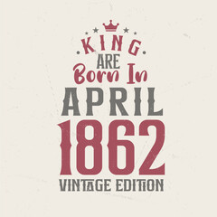Obraz premium King are born in April 1862 Vintage edition. King are born in April 1862 Retro Vintage Birthday Vintage edition