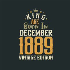 King are born in December 1889 Vintage edition. King are born in December 1889 Retro Vintage Birthday Vintage edition