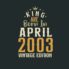 King are born in April 2003 Vintage edition. King are born in April 2003 Retro Vintage Birthday Vintage edition