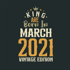 King are born in March 2021 Vintage edition. King are born in March 2021 Retro Vintage Birthday Vintage edition
