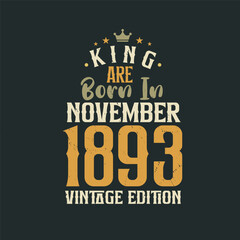 King are born in November 1893 Vintage edition. King are born in November 1893 Retro Vintage Birthday Vintage edition