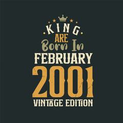 King are born in February 2001 Vintage edition. King are born in February 2001 Retro Vintage Birthday Vintage edition