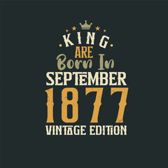 King are born in September 1877 Vintage edition. King are born in September 1877 Retro Vintage Birthday Vintage edition