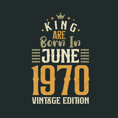 King are born in June 1970 Vintage edition. King are born in June 1970 Retro Vintage Birthday Vintage edition