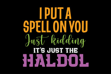 I Put a Spell on You Just Kidding It's Just the Haldol Funny Halloween T-Shirt Design
