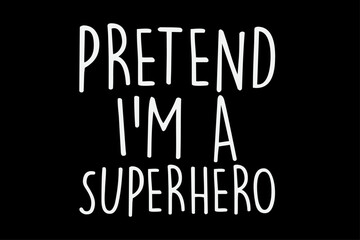 Pretend I'm a Superhero Funny Halloween T-Shirt Design
