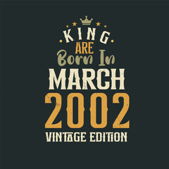 King are born in March 2002 Vintage edition. King are born in March 2002 Retro Vintage Birthday Vintage edition