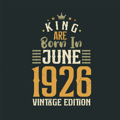 King are born in June 1926 Vintage edition. King are born in June 1926 Retro Vintage Birthday Vintage edition