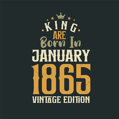 King are born in January 1865 Vintage edition. King are born in January 1865 Retro Vintage Birthday Vintage edition
