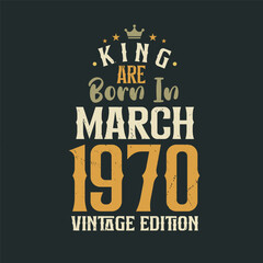 King are born in March 1970 Vintage edition. King are born in March 1970 Retro Vintage Birthday Vintage edition