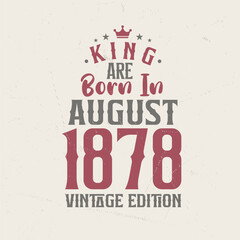 King are born in August 1878 Vintage edition. King are born in August 1878 Retro Vintage Birthday Vintage edition