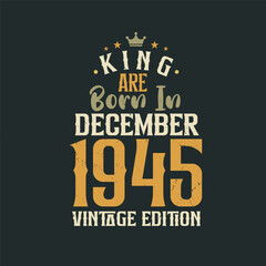 King are born in December 1945 Vintage edition. King are born in December 1945 Retro Vintage Birthday Vintage edition