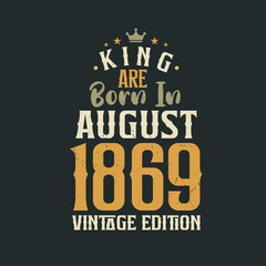 King are born in August 1869 Vintage edition. King are born in August 1869 Retro Vintage Birthday Vintage edition