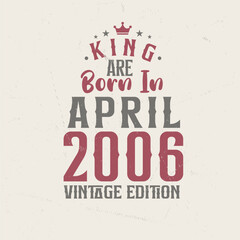 King are born in April 2006 Vintage edition. King are born in April 2006 Retro Vintage Birthday Vintage edition