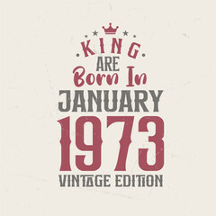 King are born in January 1973 Vintage edition. King are born in January 1973 Retro Vintage Birthday Vintage edition