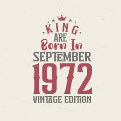 King are born in September 1972 Vintage edition. King are born in September 1972 Retro Vintage Birthday Vintage edition