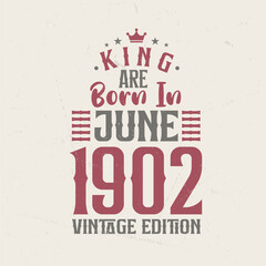 King are born in June 1902 Vintage edition. King are born in June 1902 Retro Vintage Birthday Vintage edition