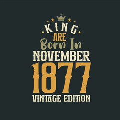 Obraz premium King are born in November 1877 Vintage edition. King are born in November 1877 Retro Vintage Birthday Vintage edition