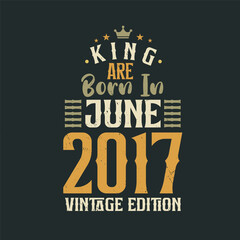 Obraz premium King are born in June 2017 Vintage edition. King are born in June 2017 Retro Vintage Birthday Vintage edition
