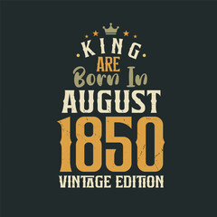 Fototapeta premium King are born in August 1850 Vintage edition. King are born in August 1850 Retro Vintage Birthday Vintage edition