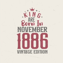 King are born in November 1886 Vintage edition. King are born in November 1886 Retro Vintage Birthday Vintage edition