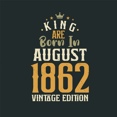 King are born in August 1862 Vintage edition. King are born in August 1862 Retro Vintage Birthday Vintage edition