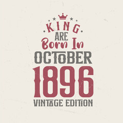 King are born in October 1896 Vintage edition. King are born in October 1896 Retro Vintage Birthday Vintage edition