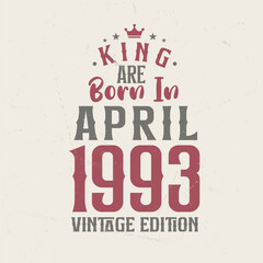 King are born in April 1993 Vintage edition. King are born in April 1993 Retro Vintage Birthday Vintage edition