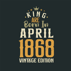 King are born in April 1868 Vintage edition. King are born in April 1868 Retro Vintage Birthday Vintage edition