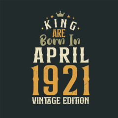 King are born in April 1921 Vintage edition. King are born in April 1921 Retro Vintage Birthday Vintage edition