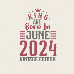 King are born in June 2024 Vintage edition. King are born in June 2024 Retro Vintage Birthday Vintage edition