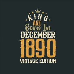King are born in December 1890 Vintage edition. King are born in December 1890 Retro Vintage Birthday Vintage edition