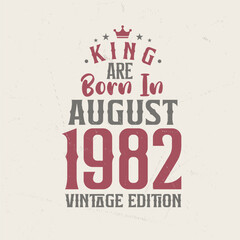 King are born in August 1982 Vintage edition. King are born in August 1982 Retro Vintage Birthday Vintage edition