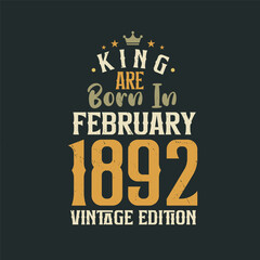 King are born in February 1892 Vintage edition. King are born in February 1892 Retro Vintage Birthday Vintage edition
