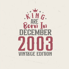 King are born in December 2003 Vintage edition. King are born in December 2003 Retro Vintage Birthday Vintage edition