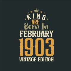 King are born in February 1903 Vintage edition. King are born in February 1903 Retro Vintage Birthday Vintage edition