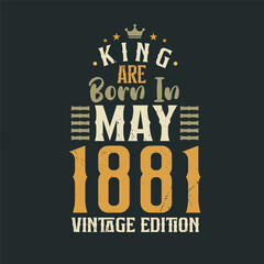 King are born in May 1881 Vintage edition. King are born in May 1881 Retro Vintage Birthday Vintage edition
