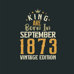 Fototapeta na wymiar King are born in September 1873 Vintage edition. King are born in September 1873 Retro Vintage Birthday Vintage edition