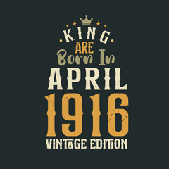 Obraz premium King are born in April 1916 Vintage edition. King are born in April 1916 Retro Vintage Birthday Vintage edition