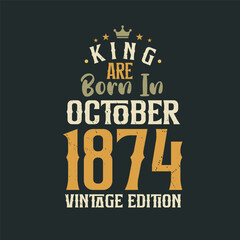 King are born in October 1874 Vintage edition. King are born in October 1874 Retro Vintage Birthday Vintage edition