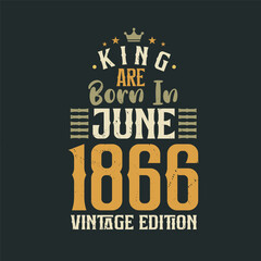 King are born in June 1866 Vintage edition. King are born in June 1866 Retro Vintage Birthday Vintage edition