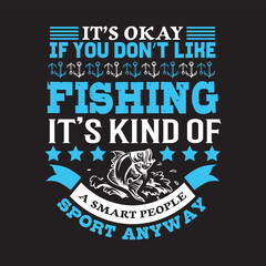 It's okay if you don't like fishing it's kind of a smart people sport anyway - fishers day t shirt design.