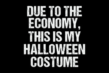 Due To The Economy, this is my Halloween costume Funny  Vintage Halloween T-Shirt Design