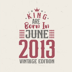 King are born in June 2013 Vintage edition. King are born in June 2013 Retro Vintage Birthday Vintage edition