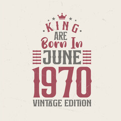 King are born in June 1970 Vintage edition. King are born in June 1970 Retro Vintage Birthday Vintage edition